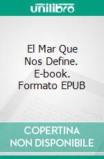 El Mar Que Nos Define. E-book. Formato EPUB ebook di Robert Friedman