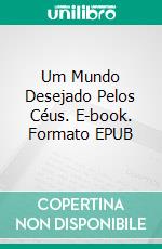 Um Mundo Desejado Pelos Céus. E-book. Formato EPUB ebook di Amanda Lauer