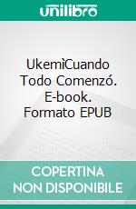 UkemìCuando Todo Comenzó. E-book. Formato EPUB