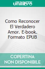 Como Reconocer El Verdadero Amor. E-book. Formato EPUB ebook di Pensacola Helene Jefferson