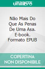 Não Mais Do Que As Penas De Uma Asa. E-book. Formato EPUB ebook di Alessandro Caselli