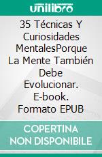 35 Técnicas Y Curiosidades MentalesPorque La Mente También Debe Evolucionar. E-book. Formato EPUB ebook