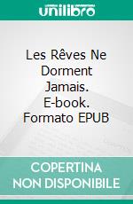 Les Rêves Ne Dorment Jamais. E-book. Formato EPUB ebook