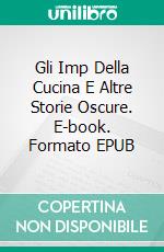 Gli Imp Della Cucina E Altre Storie Oscure. E-book. Formato EPUB ebook