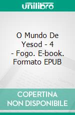 O Mundo De Yesod - 4 - Fogo. E-book. Formato EPUB ebook