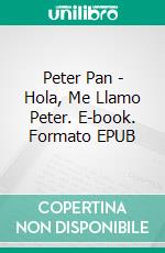 Peter Pan - Hola, Me Llamo Peter. E-book. Formato EPUB ebook