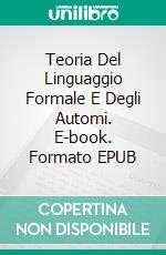 Teoria Del Linguaggio Formale E Degli Automi. E-book. Formato EPUB ebook