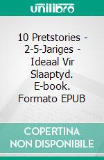 10 Pretstories - 2-5-Jariges - Ideaal Vir Slaaptyd. E-book. Formato EPUB ebook