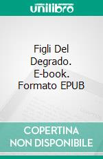 Figli Del Degrado. E-book. Formato EPUB ebook