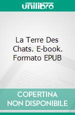 La Terre Des Chats. E-book. Formato EPUB ebook