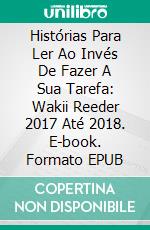 Histórias Para  Ler Ao  Invés De  Fazer A  Sua  Tarefa: Wakii Reeder 2017 Até 2018. E-book. Formato EPUB ebook