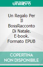 Un Regalo Per Il BossRacconto Di Natale. E-book. Formato EPUB ebook