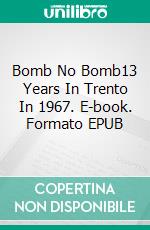 Bomb No Bomb13 Years In Trento In 1967. E-book. Formato EPUB ebook