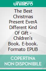 The Best Christmas Present EverA Different Kind Of Gift - Children's Book. E-book. Formato EPUB ebook di A.P. Hernández