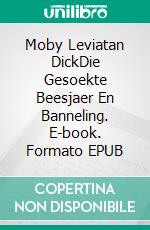 Moby Leviatan DickDie Gesoekte Beesjaer En Banneling. E-book. Formato EPUB ebook di Wakii Reeder