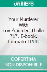 Your Murderer With Love'murder'-Thriller *1*. E-book. Formato EPUB ebook