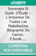 Sommaire Et Guide D’Étude – L'empereur De Toutes Les MaladiesUne Biographie Du Cancer. E-book. Formato EPUB ebook di Lee Tang