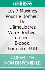 Les 7 Maximes Pour Le Bonheur De L'âmeLibérez Votre Bonheur Intérieur. E-book. Formato EPUB