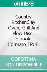 Country KitchenClay Oven, Grill And Plow Disc. E-book. Formato EPUB ebook di Matilda