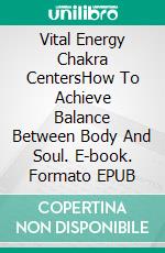 Vital Energy  Chakra CentersHow To Achieve Balance Between Body And Soul. E-book. Formato EPUB ebook