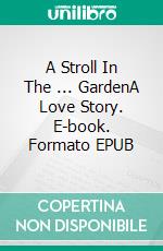 A Stroll In The ... GardenA Love Story. E-book. Formato EPUB ebook di Claudio Raspollini