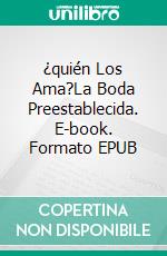 ¿quién Los Ama?La Boda Preestablecida. E-book. Formato EPUB ebook di Taylor Storm