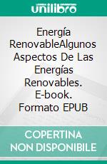 Energía RenovableAlgunos Aspectos De Las Energías Renovables. E-book. Formato EPUB ebook di Owen Jones