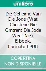 Die Geheime Van Die Jode (Wat Christene Nie Omtrent Die Jode Weet Nie). E-book. Formato EPUB ebook