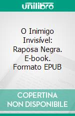 O Inimigo Invisível: Raposa Negra. E-book. Formato EPUB ebook di Anthony R. Howard