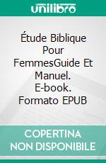 Étude Biblique Pour FemmesGuide Et Manuel. E-book. Formato EPUB ebook