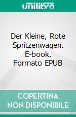 Der Kleine, Rote Spritzenwagen. E-book. Formato EPUB ebook