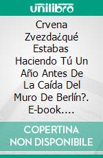 Crvena Zvezda¿qué Estabas Haciendo Tú Un Año Antes De La Caída Del Muro De Berlín?. E-book. Formato EPUB ebook di Enrico Varrecchione