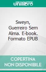 Sweyn, Guerreiro Sem Alma. E-book. Formato EPUB ebook di Lúthien Numenessë