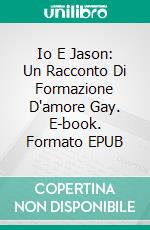 Io E Jason: Un Racconto Di Formazione D'amore Gay. E-book. Formato EPUB ebook