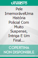 Pele ImemorávelUma História Policial Com Muito Suspense, Intriga E Um Final Surpreendente.. E-book. Formato EPUB ebook