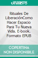 Rituales De LiberaciónComo Hacer Espacio Para Tu Nueva Vida. E-book. Formato EPUB ebook