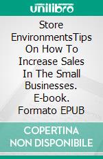 Store EnvironmentsTips On How To Increase Sales In The Small Businesses. E-book. Formato EPUB ebook di Solange Juvella