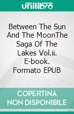 Between The Sun And The MoonThe Saga Of The Lakes Vol.ii. E-book. Formato EPUB ebook di Juani Hernández