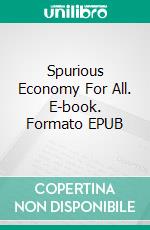 Spurious Economy For All. E-book. Formato EPUB ebook di Claudio Pardo Molina