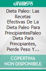 Dieta Paleo: Las Recetas Efectivas De La Dieta Paleo Para PrincipiantesPaleo Dieta Para Principiantes, Pierde Peso Y Vuélvete Saludable Por Lloyd Rowe. E-book. Formato EPUB ebook