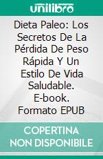 Dieta Paleo: Los Secretos De La Pérdida De Peso Rápida Y Un Estilo De Vida Saludable. E-book. Formato EPUB ebook di César Welch