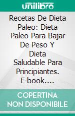 Recetas De Dieta Paleo: Dieta Paleo Para Bajar De Peso Y Dieta Saludable Para Principiantes. E-book. Formato EPUB ebook