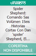 Spider Shepherd: Comando Sas Volúmen 1Seis Historias Cortas Con Dan 'spider' Shepherd, El Héroe De La Serie Best-Seller Del Sunday Times.. E-book. Formato EPUB ebook