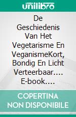 De Geschiedenis Van Het Vegetarisme En VeganismeKort, Bondig En Licht Verteerbaar.... E-book. Formato EPUB ebook