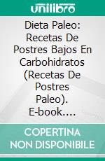 Dieta Paleo: Recetas De Postres Bajos En Carbohidratos (Recetas De Postres Paleo). E-book. Formato EPUB