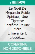 Le Noël De MeganUn Guide Spirituel, Une Tigresse Fantôme Et Une Mère Effrayante !. E-book. Formato EPUB ebook di Owen Jones