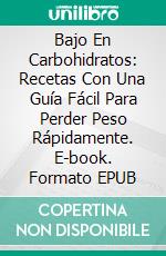 Bajo En Carbohidratos: Recetas Con Una Guía Fácil Para Perder Peso Rápidamente. E-book. Formato EPUB ebook di Arturo Hamilton