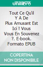 Tout Ce Qu'il Y A De Plus Amusant Est Ici ! Vous Vous En Souvenez ?. E-book. Formato EPUB ebook di Bernard Levine