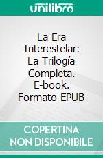 La Era Interestelar: La Trilogía Completa. E-book. Formato EPUB ebook