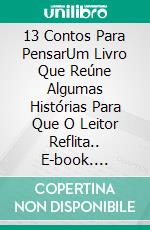 13 Contos Para PensarUm Livro Que Reúne Algumas Histórias Para Que O Leitor Reflita.. E-book. Formato EPUB ebook